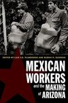 Plascencia L.F.B (ed.), Cu&#225;draz G.H. (ed.)  Mexican Workers and the Making of Arizona