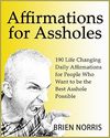 Norris B.  Affirmations for Assholes