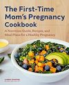 Manaker L.  The First-Time Mom's Pregnancy Cookbook. A Nutrition Guide, Recipes, and Meal Plans for a Healthy Pregnancy