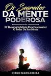 Mangabeira D.  Os Segredos Da Mente Poderosa. 31 T&#233;cnicas Infal&#237;veis Para Desenvolver O Poder Da Sua Mente