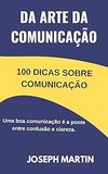 Martin J.  DA ARTE DA COMUNICA&#199;&#195;O: Uma boa comunica&#231;&#227;o &#233; a ponte entre confus&#227;o e clareza