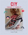 Wright E.  CIY: Crochet-It-Yourself: 15 Modern Crochet Designs to Stitch and Wear