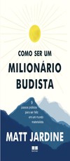 Jardine M.  Como ser um milion&#225;rio budista: 9 passos pr&#225;ticos para ser feliz em um mundo materialista