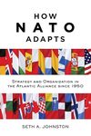 Johnston S.-A.  How NATO Adapts: Strategy and Organization in the Atlantic Alliance since 1950