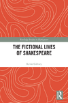 Gilvary K.  The Fictional Lives of Shakespeare (Routledge Studies in Shakespeare)