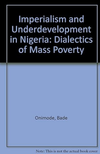 Onimode B.  Imperialism and Underdevelopment in Nigeria: The Dialectics of Mass Poverty