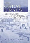 Harris J.R.  The Great Urals: Regionalism and the Evolution of the Soviet System