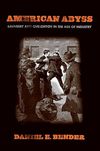 Bender D.E.  American Abyss: Savagery and Civilization in the Age of Industry