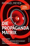 Meyen M.  Die Propaganda-Matrix: Der Kampf f&#252;r freie Medien entscheidet &#252;ber unsere Zukunft