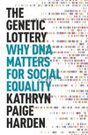 Harden K.P.  The Genetic Lottery: Why DNA Matters for Social Equality