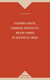 Blamberger G.  Figuring Death, Figuring Creativity: On the Power of Aesthetic Ideas