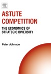 Johnson P.  Astute Competition: The Economics of Strategic Diversity