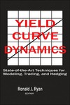 Ryan R.J.  Yield Curve Dynamics: State of the Art Techniques for Modelling, Trading and Hedging