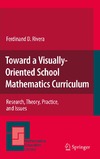 Rivera F.  Toward a Visually-Oriented School Mathematics Curriculum: Research, Theory, Practice, and Issues