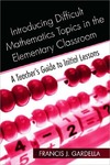 Gardella F.  Introducing Difficult Mathematics Topics in the Elementary Classroom: A Teachers Guide to Initial Lessons