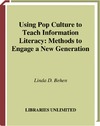 Behen L.  Using Pop Culture to Teach Information Literacy: Methods to Engage a New Generation