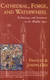 Gies J., Gies F.  Cathedral, Forge and Waterwheel: Technology and Invention in the Middle Ages