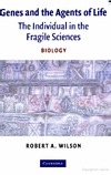 Wilson R.A.  Genes and the Agents of Life: The Individual in the Fragile Sciences Biology