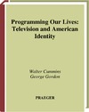 Cummins W., Gordon G.  Programming Our Lives: Television and American Identity