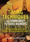 Colin A.  Timing Techniques for Commodity Futures Markets. Effective Strategy and Tactics for Short-Term and Long-Term Traders