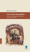 M. T. DUCEY  UNA NACI&#211;N DE PUEBLOS. Revueltas y rebeliones en la Huasteca mexicana, 1750-1850
