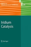 Andersson P.  Iridium Catalysis (Topics in Organometallic Chemistry, Volume 34)