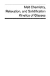 Li H., Ray C., Strachan S.  Melt Chemistry, Relaxation, and Solidification Kinetics of Glasses, Volume 170