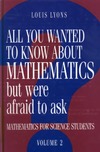 Lyons L.  All You Wanted to Know about Mathematics but Were Afraid to Ask - Mathematics Applied to Science