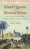 Thigpen J.  Island Queens and Mission Wives: How Gender and Empire Remade Hawaiis Pacific World