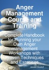 Woodruff J.  Anger Management Course and Training - Complete Handbook for Running your Own Anger Management Workshops with Proven Techniques and Exercises