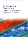 Gillies A., Ellis B., Lowe N.  Building an Electronic Disease Register: Getting the Computer to Work for You (Primary Care Health Informatics)