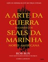 Roy R., Lawson C.  A ARTE DA GUERRA SEGUNDO OS SEALS DA MARINHA NORTE-AMERICANA
