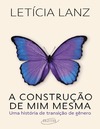 Lanz L.  A constru&#231;&#227;o de mim mesma.Uma hist&#243;ria de transi&#231;&#227;o de g&#234;nero