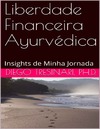 Diego Tresinari  Liberdade Financeira Ayurv&#233;dica: Insights de Minha Jornada