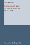 Jason Van Vliet  Children of God The Imago Dei in John Calvin and His Context
