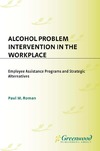 Roman P.  Alcohol Problem Intervention in the Workplace: Employee Assistance Programs and Strategic Alternatives