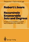 Soare R.  Recursively Enumerable Sets and Degrees: A Study of Computable Functions and Computably Generated Sets (Perspectives in Mathematical Logic)