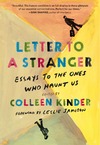 Kinder C.  Letter to a Stranger: Essays to the Ones Who Haunt Us