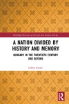 Gy&#225;ni G.  A Nation Divided by History and Memory: Hungary in the Twentieth Century and Beyond