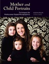 Phillips N.  Mother and Child Portraits: Techniques for Professional Digital Photographers