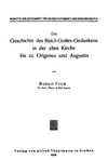 Robert Frick  Die Geschichte des Reich-Oottes-Qedankens in der alten Kirche bis zu Origenes und Augustin