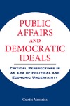 Ventriss .  Public Affairs and Democratic Ideals: Critical Perspectives in an Era of Political and Economic Uncertainty