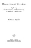 Bryant R.  Discovery and Decision: Exploring the Metaphysics and Epistemology of Scientific Classification