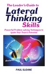 Sloane P.  The Leader's Guide to Lateral Thinking Skills: Powerful Problem-Solving Techniques to Ignite Your Team's Potential (Leaders Guide)