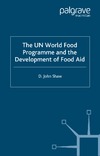 John Shaw D.  The UN World Food Programme and the Development of Food Aid