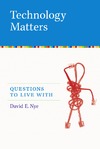 David E. Nye  Technology Matters: Questions to Live With