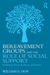 Hoy W.G.  Bereavement Groups and the Role of Social Support Integrating Theory, Research, and Practice