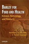 Rosemary K. Newman, C. Walter Newman  Barley for Food and Health: Science, Technology, and Products