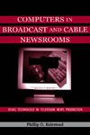 Keirstead P.  Computers in Broadcast and Cable Newsrooms: Using Technology in Television News Production