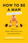 Breakwell J.  How to Be a Man (Whatever That Means): Lessons in Modern Masculinity from a Questionable Source